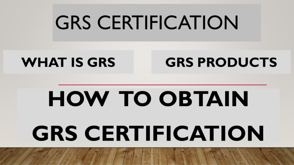 What is GRS Certificate, products usually have grs certification, how to obtain grs certificate